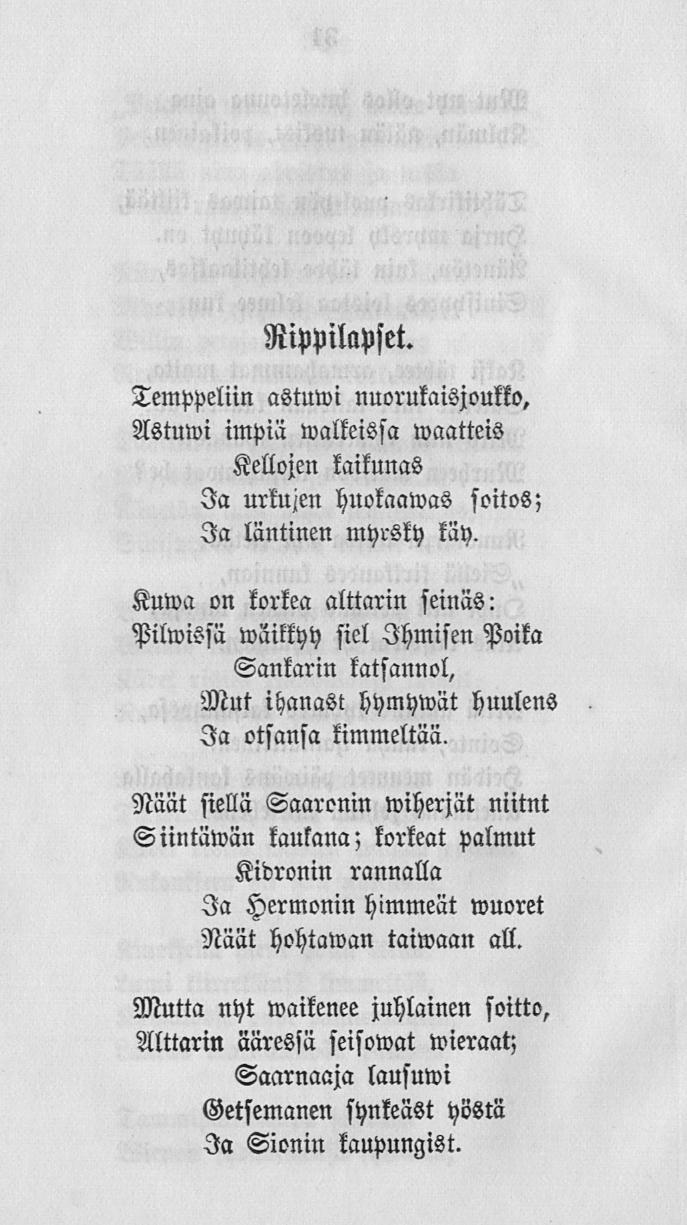 Rippilapset. Temppeliin astumi nuorukaisjoukko, Astuwi impiä Malleissa waatteis Kellojen taitunas Ia uitujen huokaawas soitos; Ia läntinen myrsky käy. Kuwa on korkea alttarin seinä.