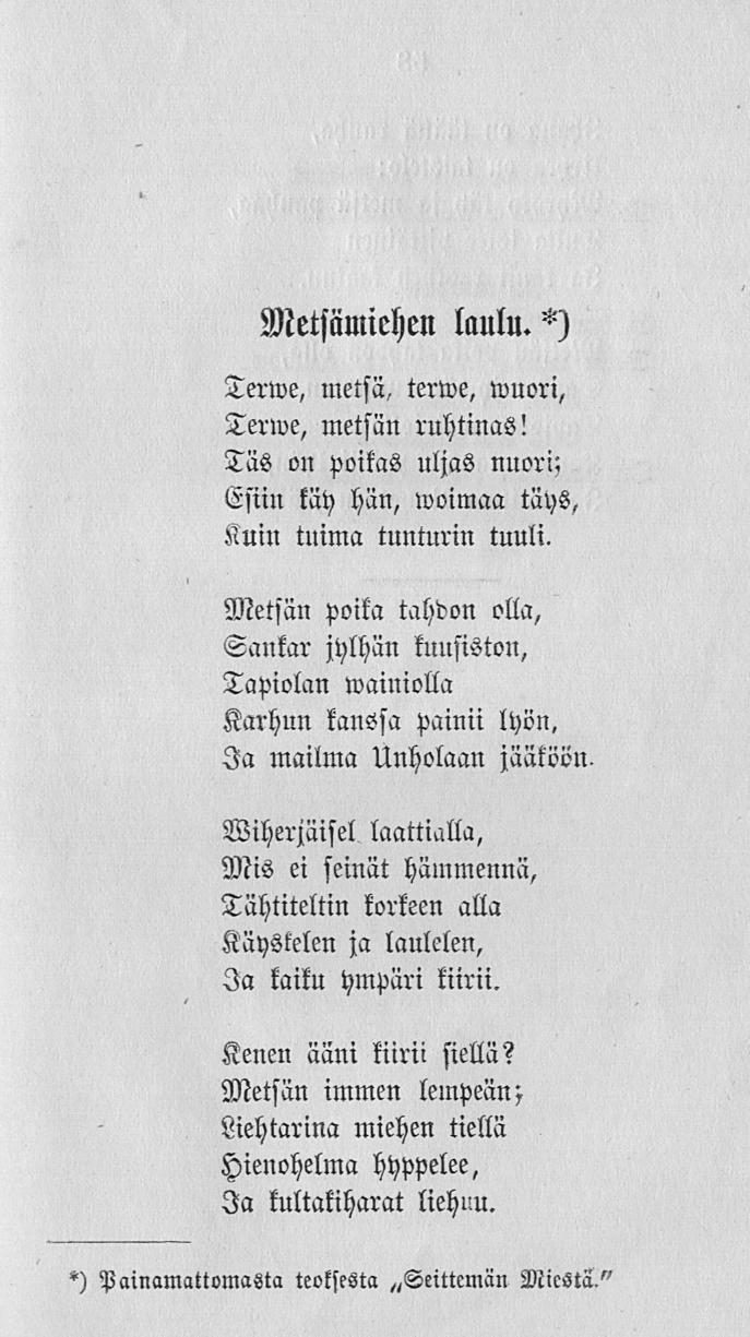 Metsämiehen laulu. Terme, metsä, terive, muori, Terive, metsän ruhtinas! Täs on poitas uljas nuori: Esiiu täy hän, moimaa täys, Kuin tuima tunturin tuuli.