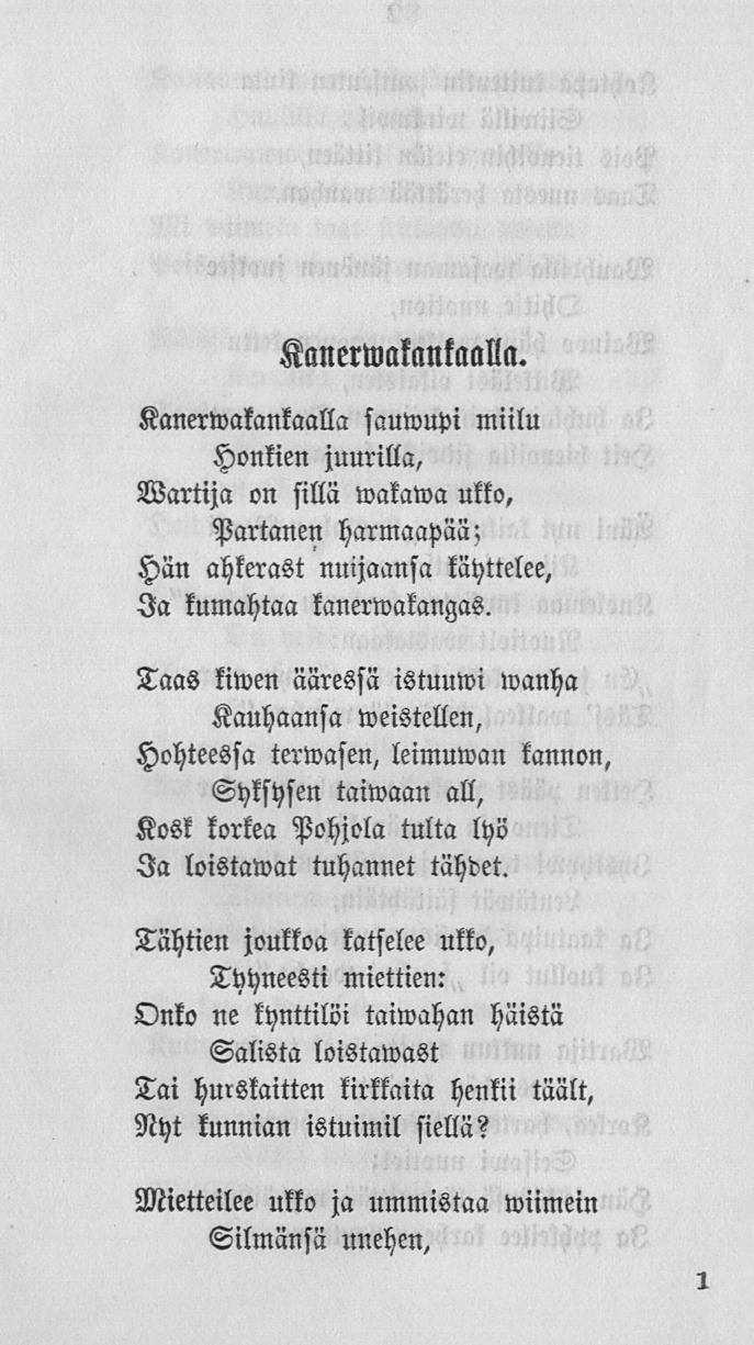 Kanerwllkankaalla. Kanerwakankaalla sauwupi miilu juurilla, Honkien Wartija on sillä wakawa ukko, Partanen harmaapää: Hän ahkerasi nuijaansa käyttelee, Ia kumahtaa kanerwakangas.
