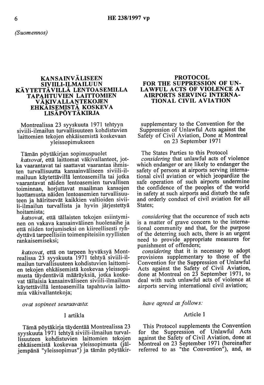 6 HE 238/1997 vp (Suomennos) KANSAINVÄLISEEN SIVIILI-ILMAILUUN KÄ YTETTÄ VILLÄ LENTOASEMILLA TAPAHTUVIEN LAITTOMIEN VÄKIVALLANTEKOJEN EHKÄISEMISTÄ KOSKEVA LISÄPÖYTÄKIRJA Montrealissa 23 syyskuuta