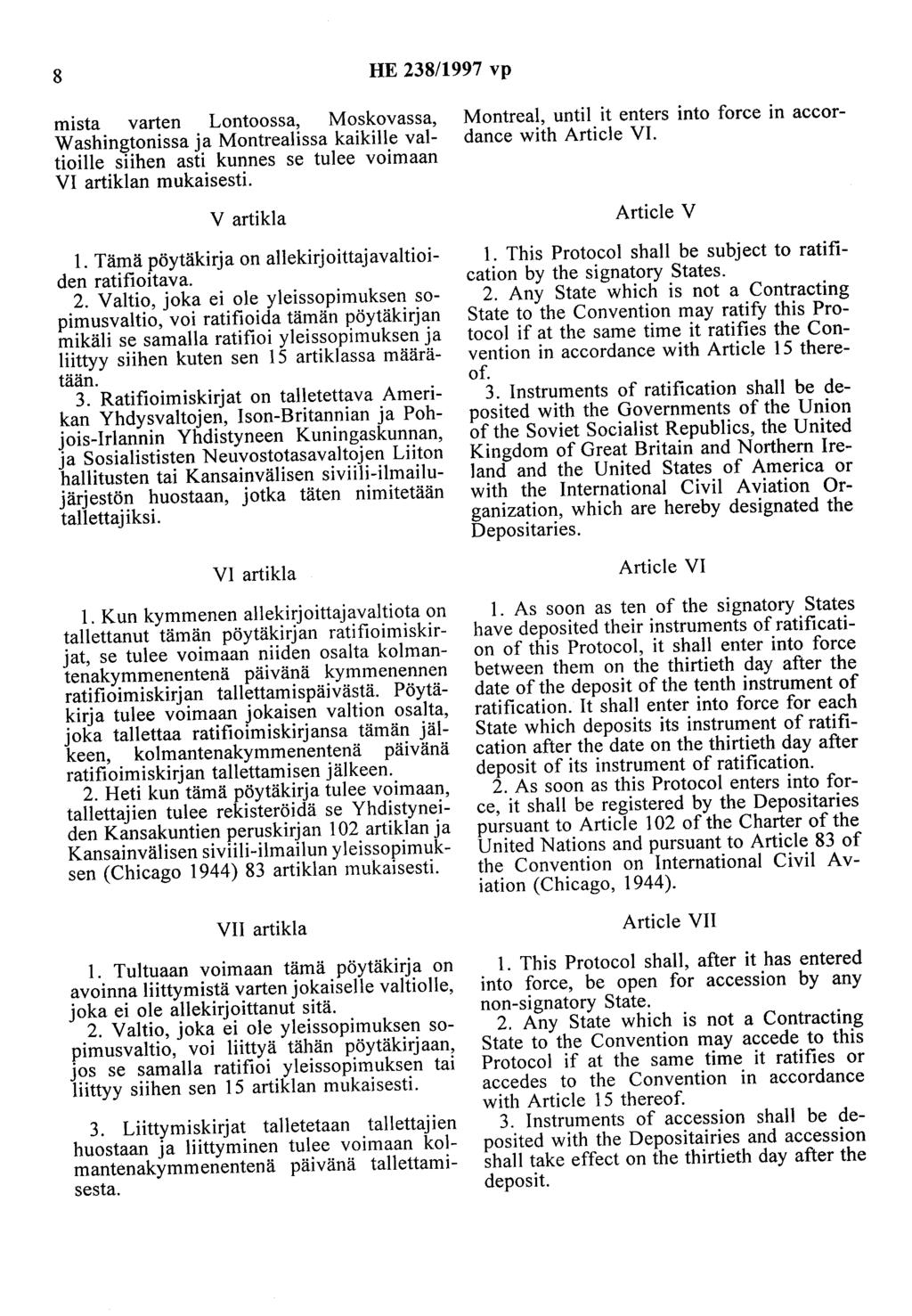 8 HE 238/1997 vp mista varten Lontoossa, Moskovassa, Washingtonissa ja Montrealissa kaikille valtioille siihen asti kunnes se tulee voimaan VI artiklan mukaisesti. V artikla 1.