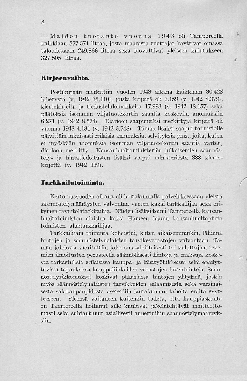 8 Maidon tuotanto vuonna 1943 oli Tampereella kaikkiaan 577.,37'1 litraa, josta määrästä tuottajat käyttivät omassa taloudessaan 249.866 litraa sekä luovuttivat yleiseen kulutukseen 327.505 litraa.