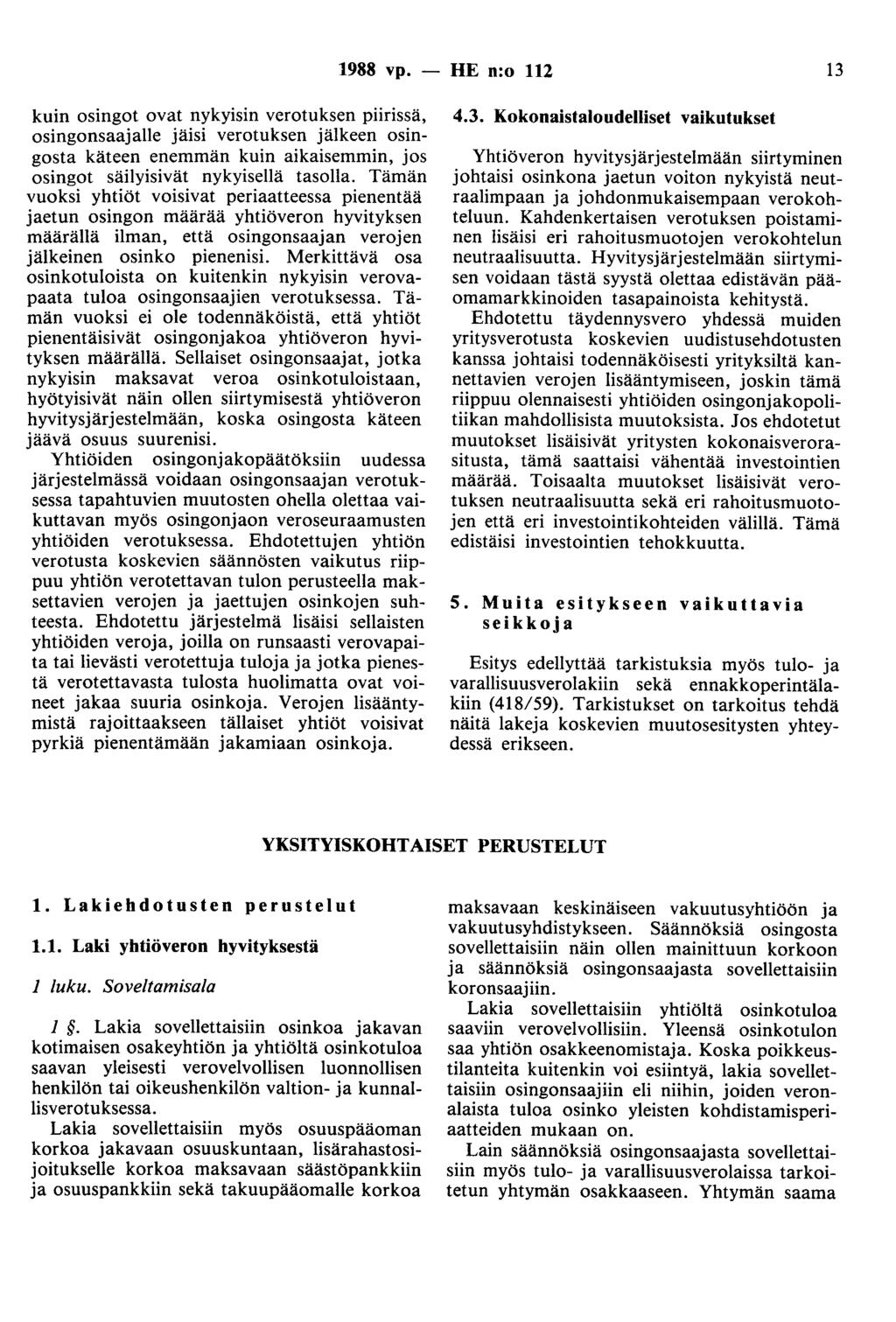 1988 vp. - HE n:o 112 13 kuin osingot ovat nykyisin verotuksen piirissä, osingonsaajalle jäisi verotuksen jälkeen osingosta käteen enemmän kuin aikaisemmin, jos osingot säilyisivät nykyisellä tasolla.