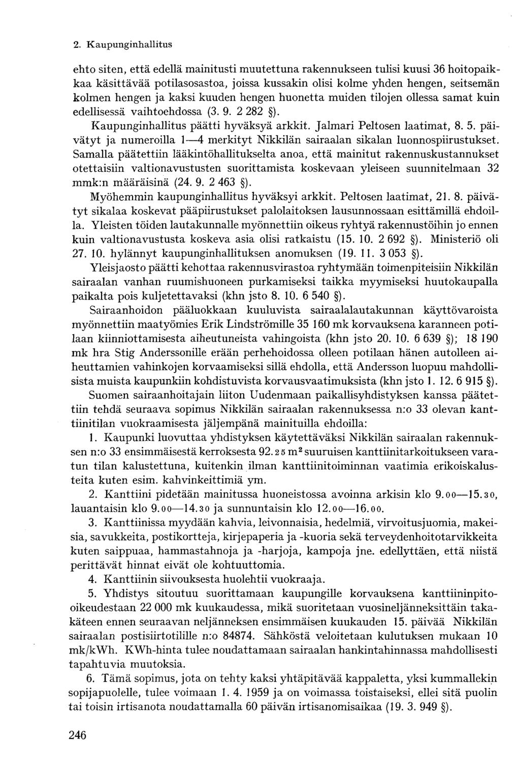 ehto siten, että edellä mainitusti muutettuna rakennukseen tulisi kuusi 36 hoitopaikkaa käsittävää potilasosastoa, joissa kussakin olisi kolme yhden hengen, seitsemän kolmen hengen ja kaksi kuuden