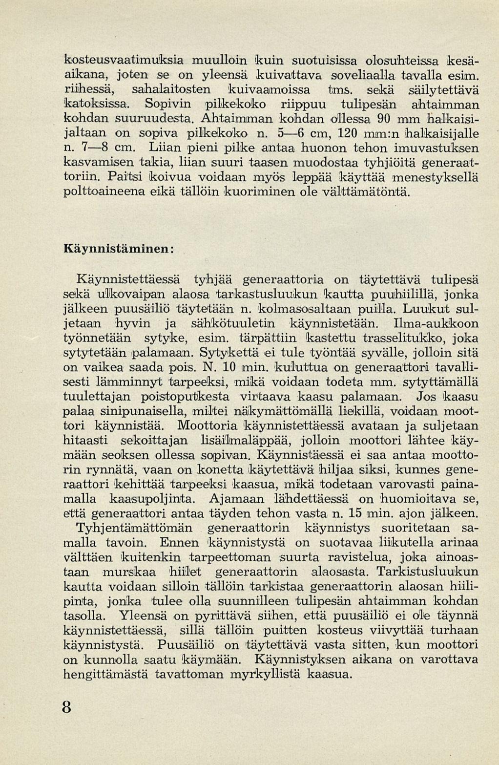 kosteusvaatimuksia muulloin kuin suotuisissa olosuhteissa kesäaikana, joten se on yleensä kuivattava soveliaalla tavalla esim. riihessä, sahalaitosten kuivaamoissa tms. sekä säilytettävä katoksissa.