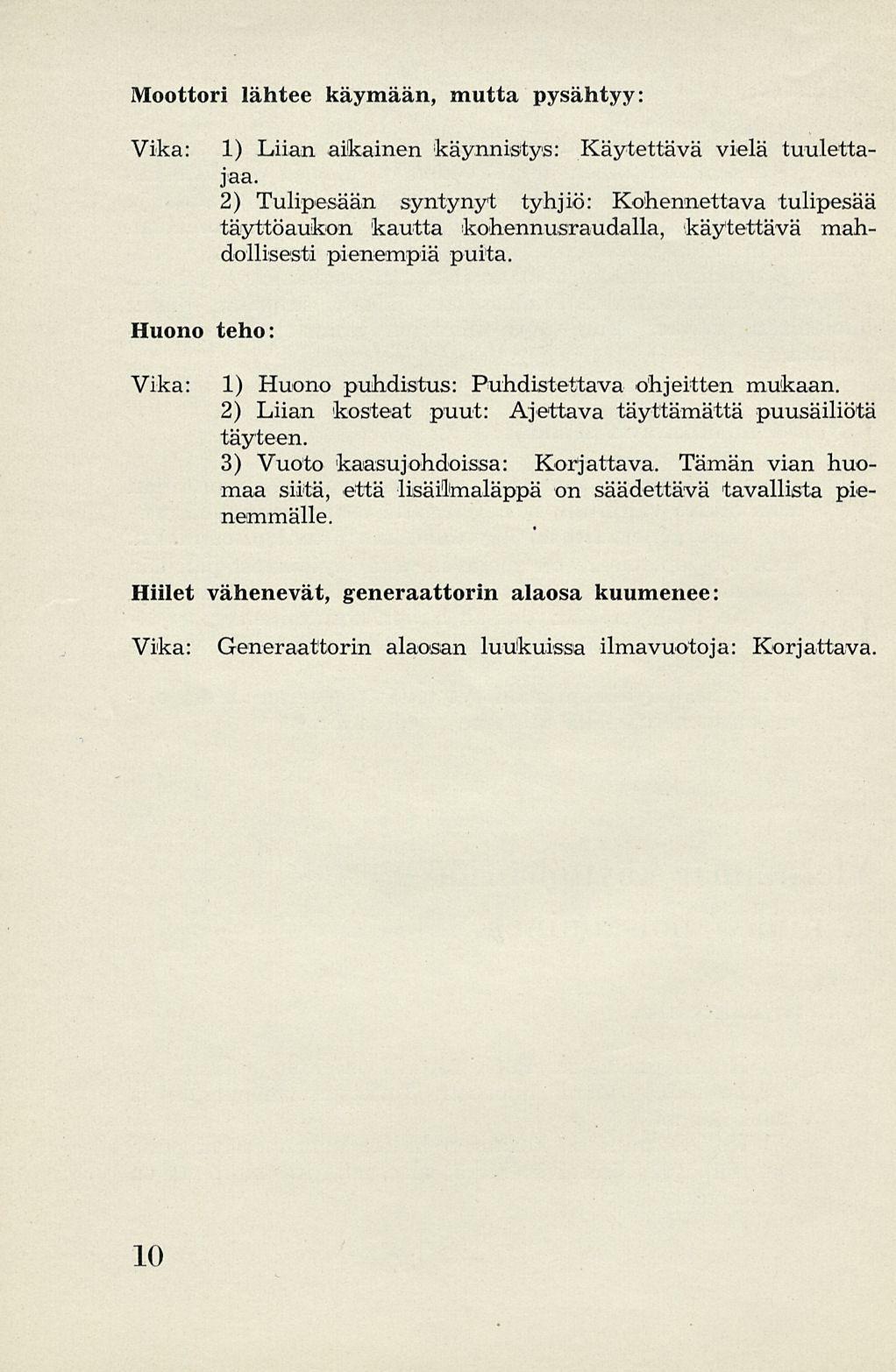 Moottori lähtee käymään, mutta pysähtyy: Vika: 1) Liian aikainen käynnistys: Käytettävä vielä tuulettajaa.