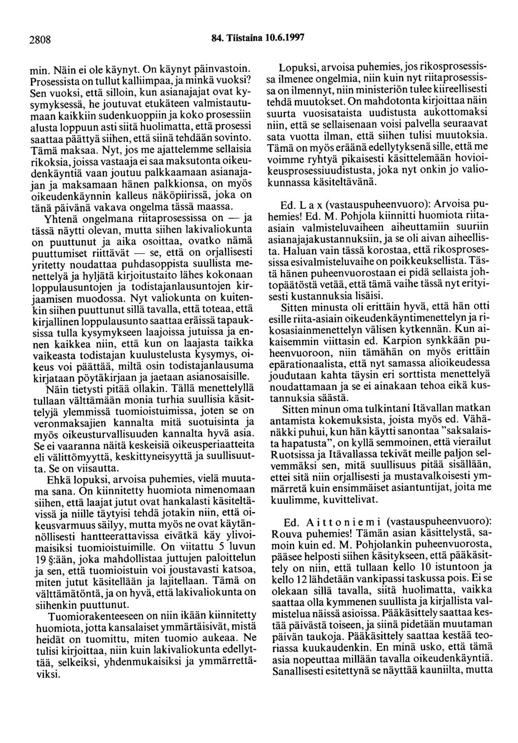 2808 84. Tiistaina 10.6.1997 min. Näin ei ole käynyt. On käynyt päinvastoin. Prosessista on tullut kalliimpaa, ja minkä vuoksi?