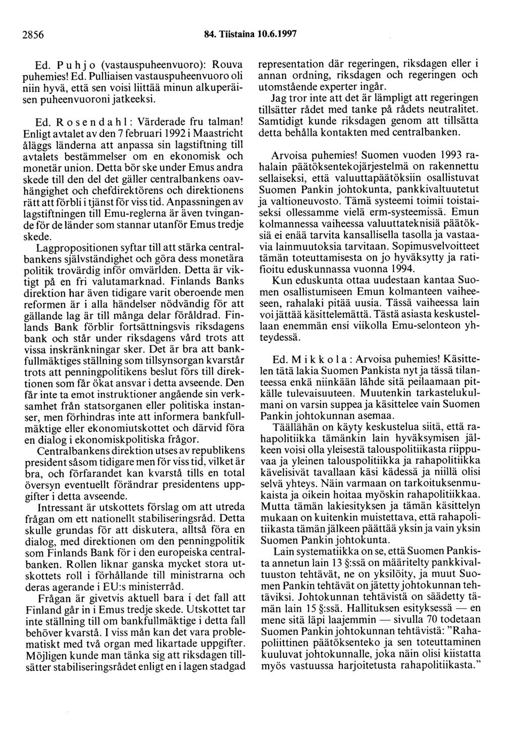 2856 84. Tiistaina 10.6.1997 Ed. P u hj o (vastauspuheenvuoro): Rouva puhemies! Ed. Pulliaisen vastauspuheenvuoro oli niin hyvä, että sen voisi liittää minun alkuperäisen puheenvuoroni jatkeeksi. Ed. R o se n d a h 1 : Värderade fru talman!