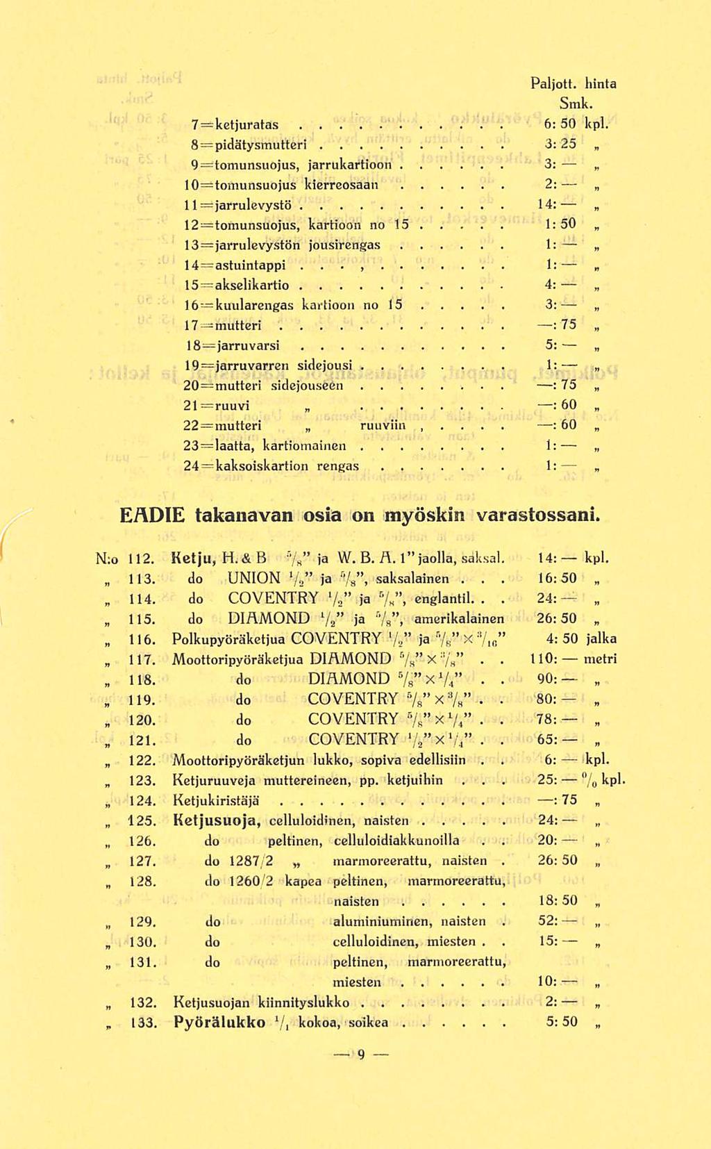 113 114 115 116 118 120 121 122 123 124 125 126 127 128 129 130 132 133 pidätysmutteri ; 60 ruuviin 16:50 HO: 90; 80: 78; 25: 26; 15: Paljott hinta Smk 7=ketjuratas 6; 50 kpl = 8 3: 25 9=tomunsuojus