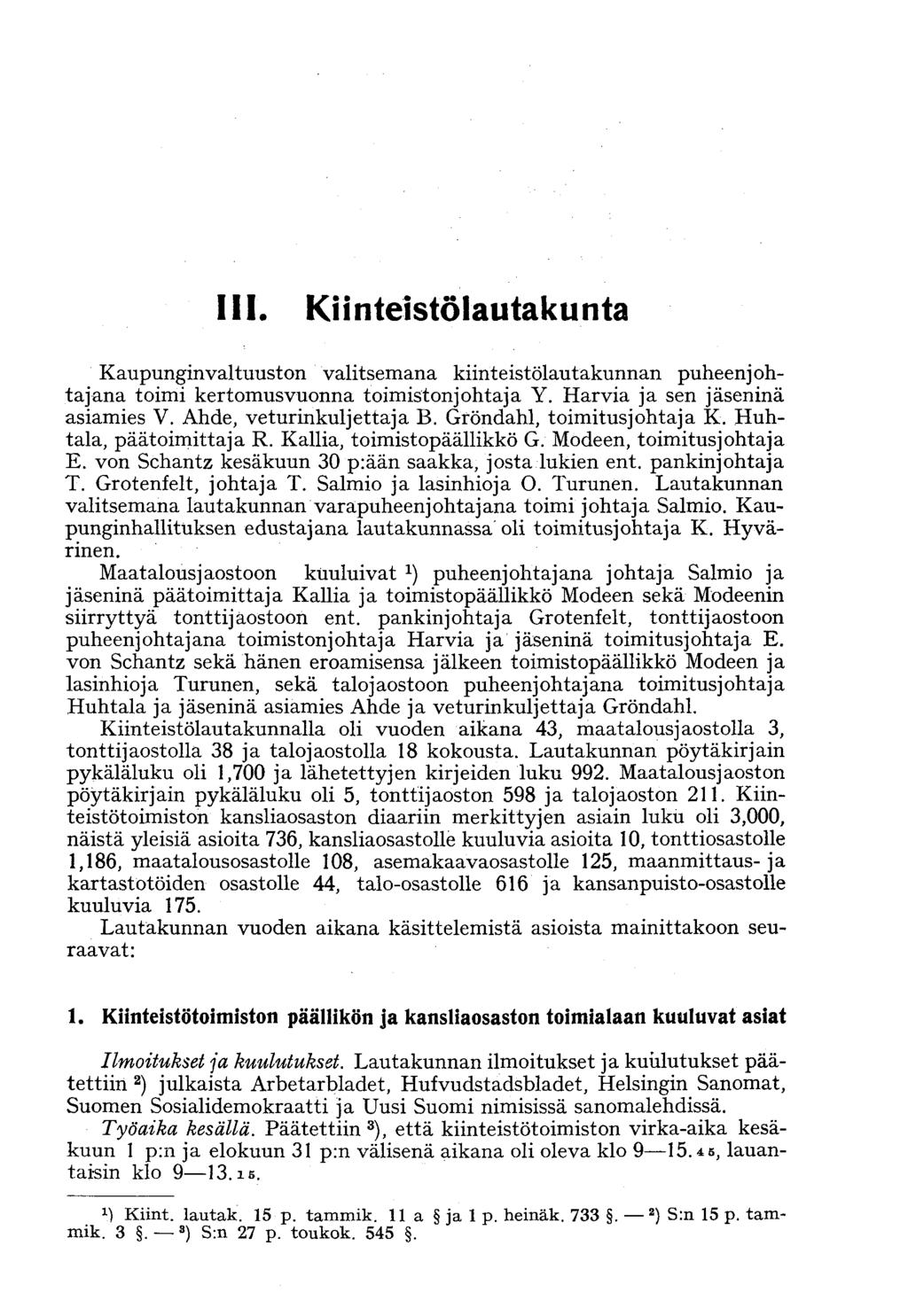 I IL Kiinteistölautakunta Kaupunginvaltuuston valitsemana kiinteistölautakunnan puheenjohtajana toimi kertomusvuonna toimistonjohtaja Y. Harvia ja sen jäseninä asiamies V. Ahde, veturinkuljettaja B.
