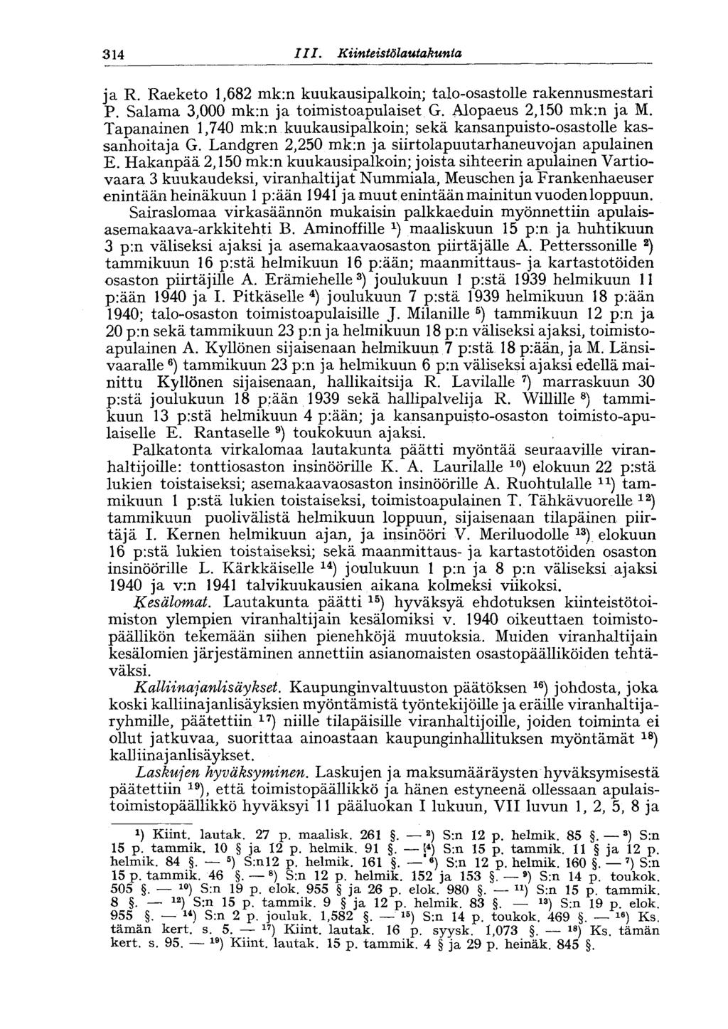 314 III. Kiinteistölautakunta ja R. Raeketo 1,682 mk:n kuukausipalkoin; talo-osastolle rakennusmestari P. Salama 3,000 mk:n ja toimistoapulaiset G. Alopaeus 2,150 mk:n ja M.