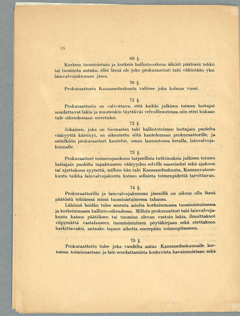 69. Korkein tuomioistuin ja korkein hallinto-oikeus älkööt päätöstä tehkö tai tuomiota antako, ellei läsnä ole joko prokuraattori tahi vähintään yksi lainvalvojakunnan jäsen. 70.