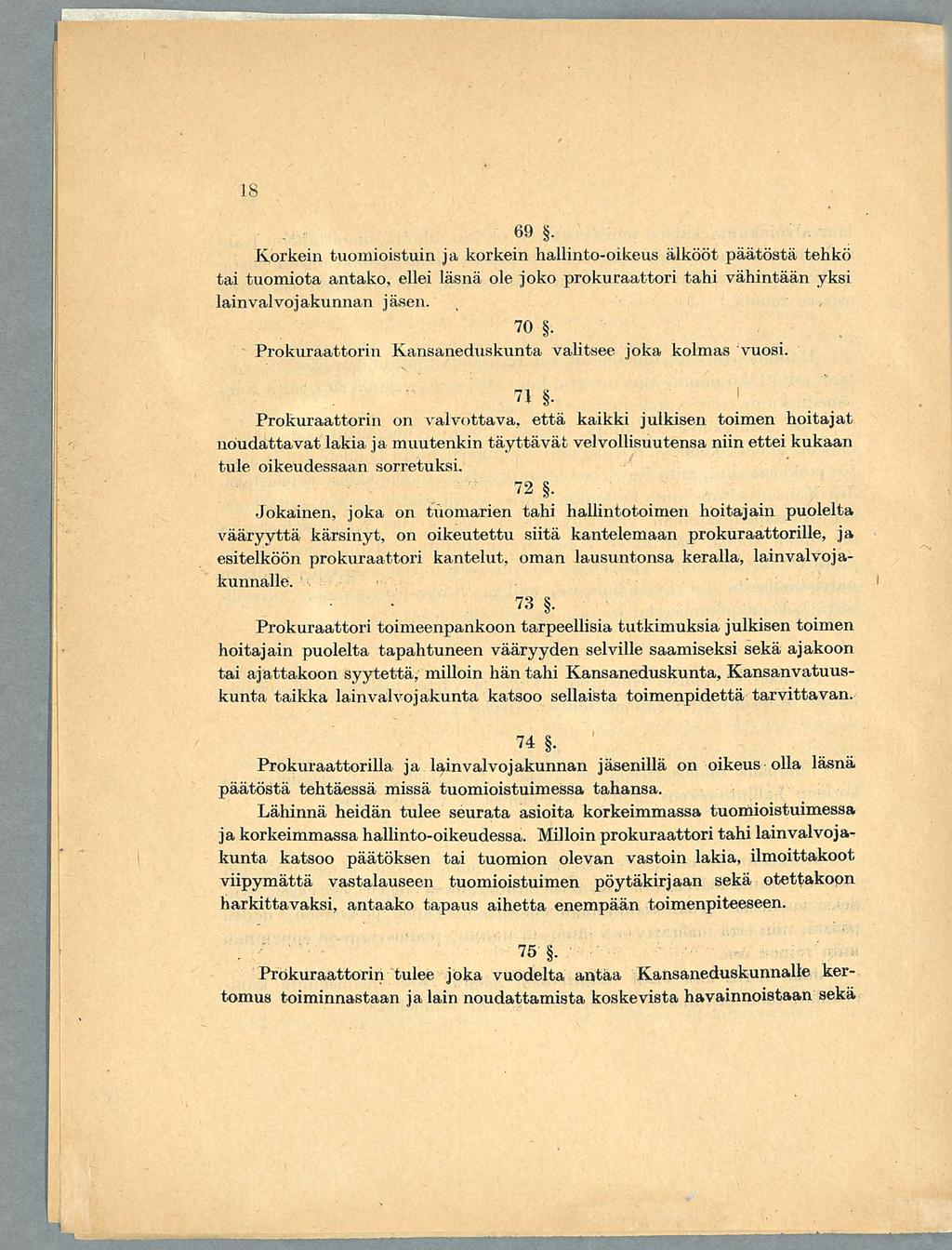 69. Korkein tuomioistuin ja korkein hallinto-oikeus älkööt päätöstä tehkö tai tuomiota antako, ellei läsnä ole joko prokuraattori tahi vähintään yksi lainvalvojakunnan jäsen. 70.