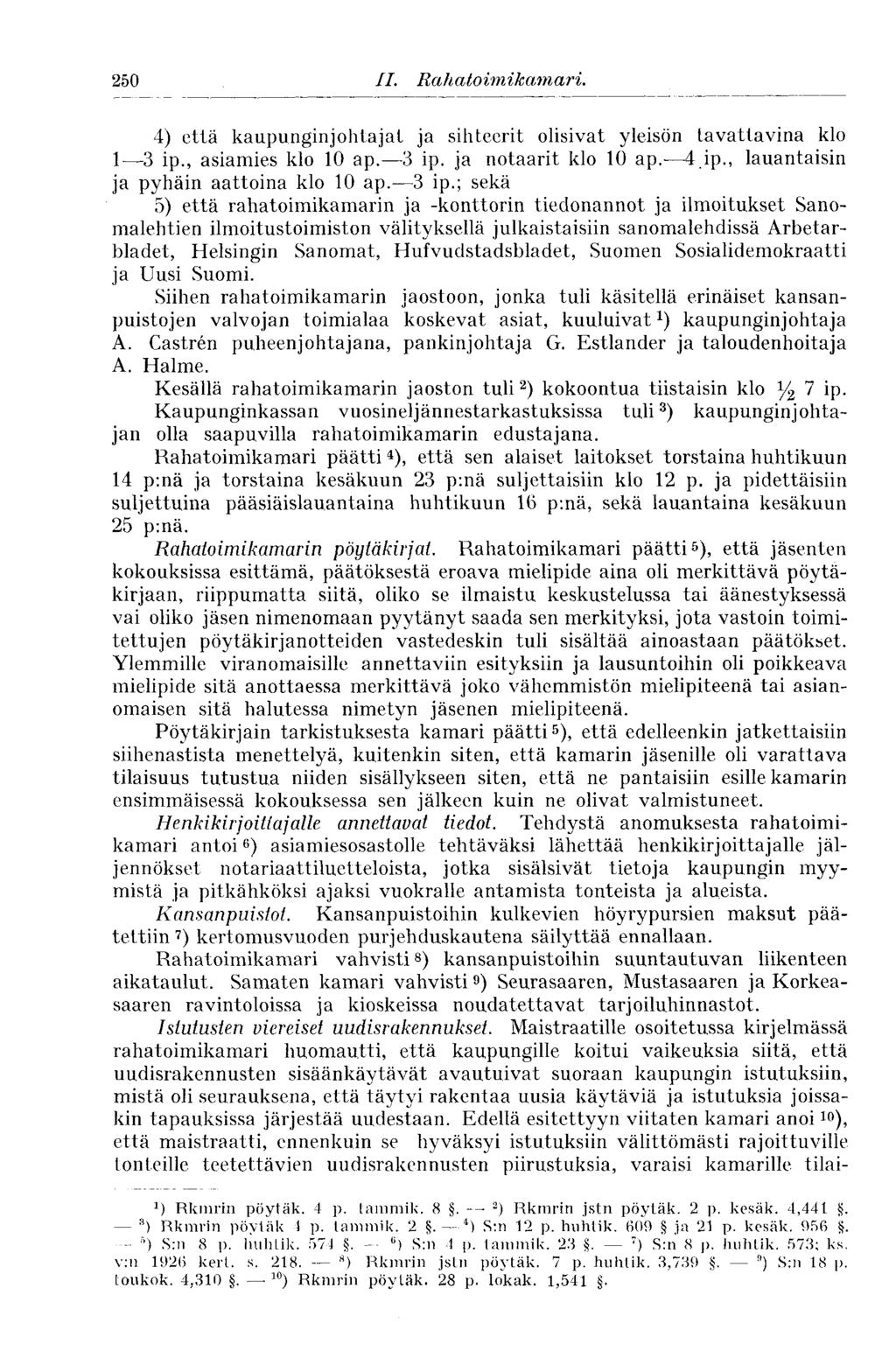 250 II. Rahatoimikamari. 250 4) että kaupunginjohtajat ja sihteerit olisivat yleisön tavattavina klo 1 3 ip., asiamies klo 10 ap. 3 ip. ja notaarit klo 10 ap. 4 ip.