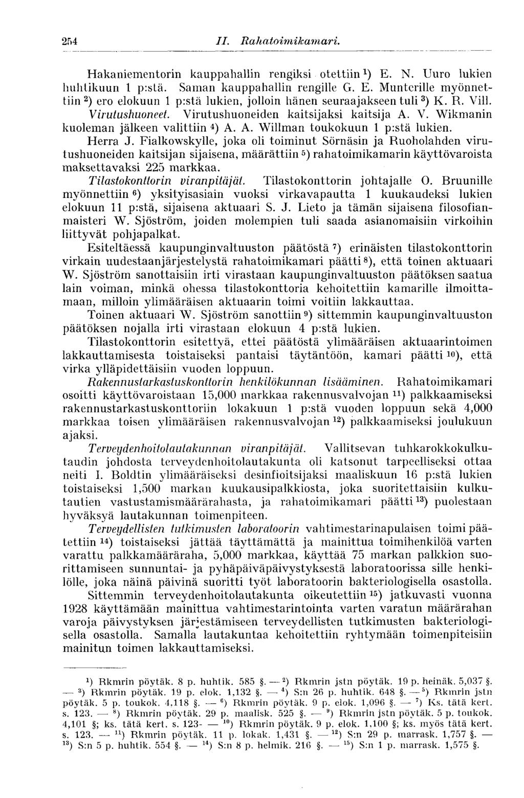 254 II. Rahatoimikamari. 254 Hakaniementorin kauppahallin rengiksi otettiin x ) E. N. Uuro lukien huhtikuun 1 pistä. Saman kauppahallin rengille G. E. Munterille myönnettiin 2 ) ero elokuun 1 p:stä lukien, jolloin hänen seuraajakseen tuli 3 ) K.