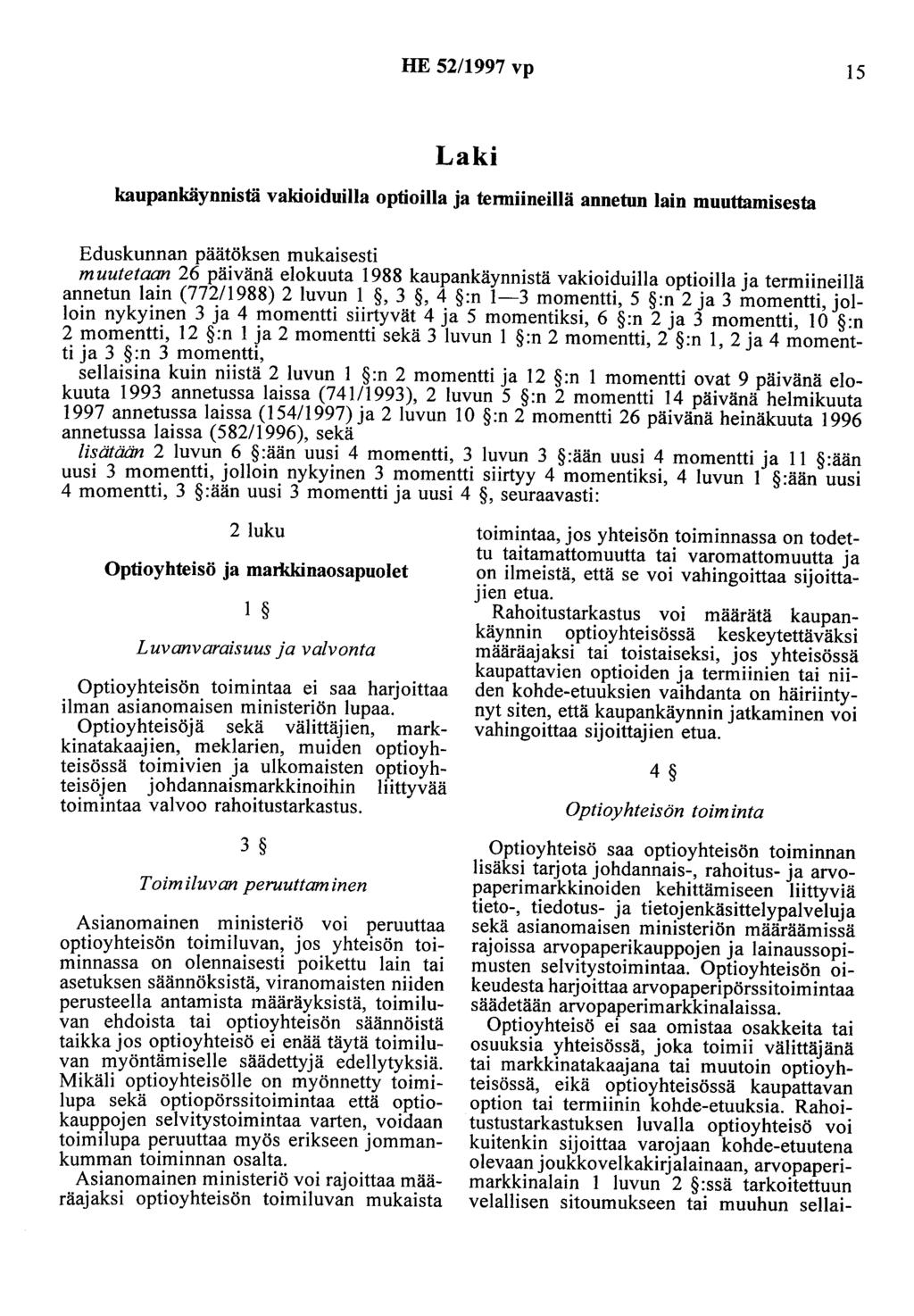 HE 52/1997 vp 15 Laki kaupankäynnistä vakioiduilla optioilla ja tenniineillä annetun lain muuttamisesta Eduskunnan päätöksen mukaisesti muutetaan 26 päivänä elokuuta 1988 kaupankäynnistä vakioiduilla