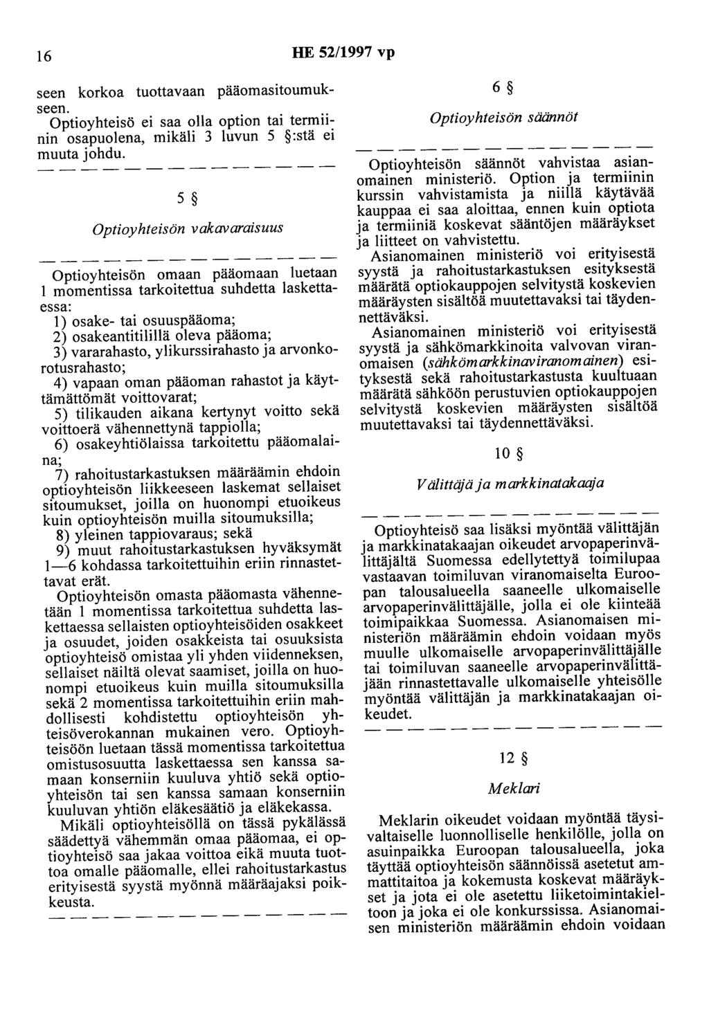 16 HE 52/1997 vp seen korkoa tuottavaan pääomasitoumukseen. Optioyhteisö ei saa olla option tai termiinin osapuolena, mikäli 3 luvun 5 :stä ei muuta johdu.