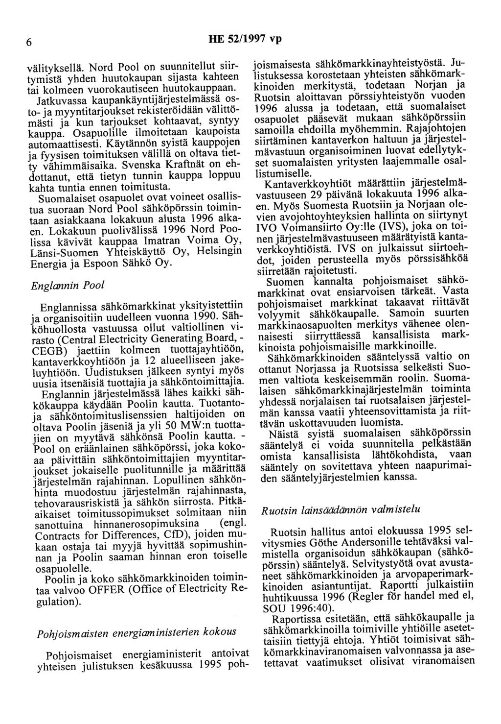 6 HE 52/1997 vp välityksellä. Nord Pool on suunnitellut siirtymistä yhden huutokaupan sijasta kahteen tai kolmeen vuorokautiseen huutokauppaan.