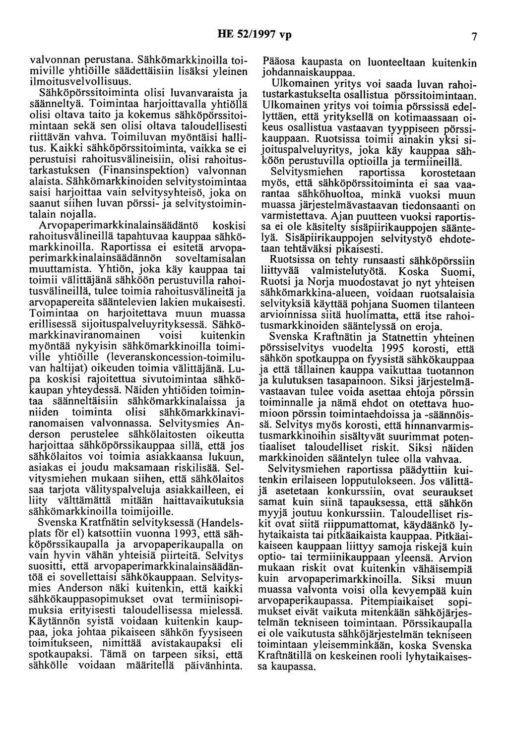 HE 52/1997 vp 7 valvonnan perustana. Sähkömarkkinoilla toimiville yhtiöille säädettäisiin lisäksi yleinen ilmoitusvelvollisuus. Sähköpörssitoiminta olisi luvanvaraista ja säänneltyä.