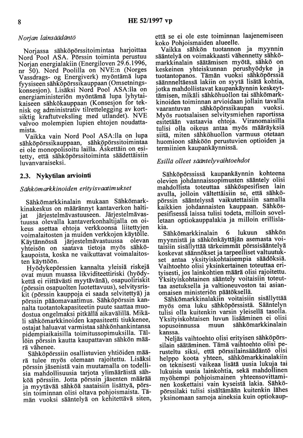 8 HE 52/1997 vp Norjan lainsäädäntö Norjassa sähköpörssitoimintaa harjoittaa Nord Pool ASA. Pörssin toiminta perustuu Norjan energialakiin (Energiloven 29.6.1996, nr 50).