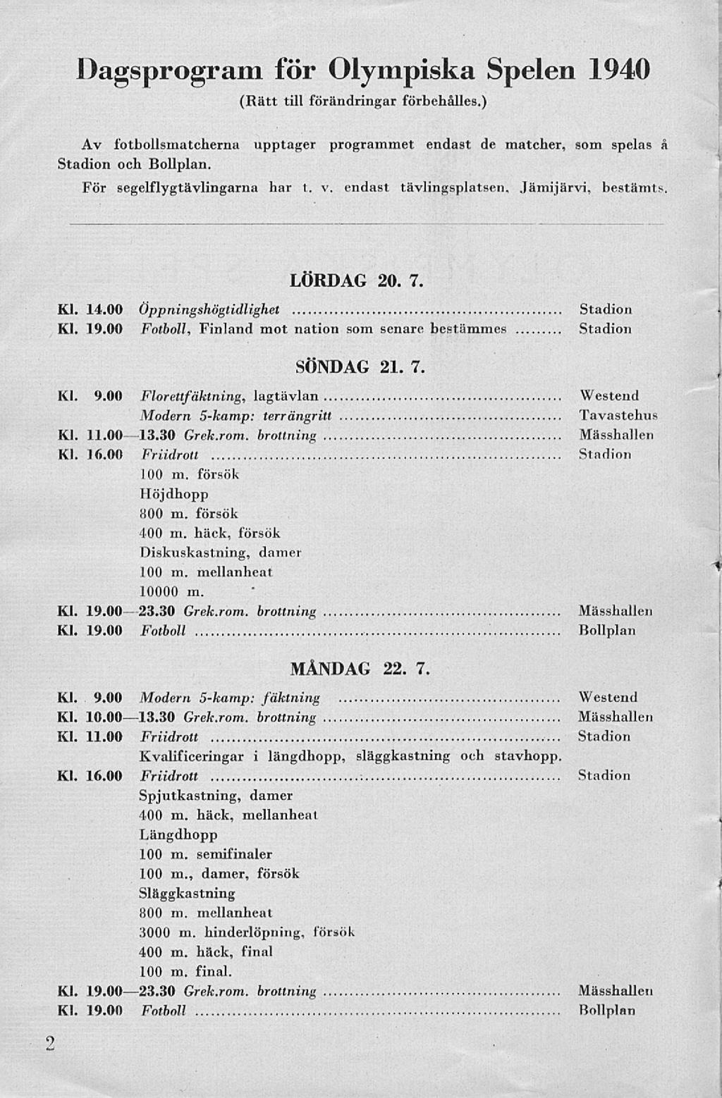 . Dagsprogram för Olympiska Spelen 1940 (Rätt till förändringar förbehålles.) Av fotbollsmatcherna upptager programmet endast de matcher, som spelas å Stadion och Bollplan.