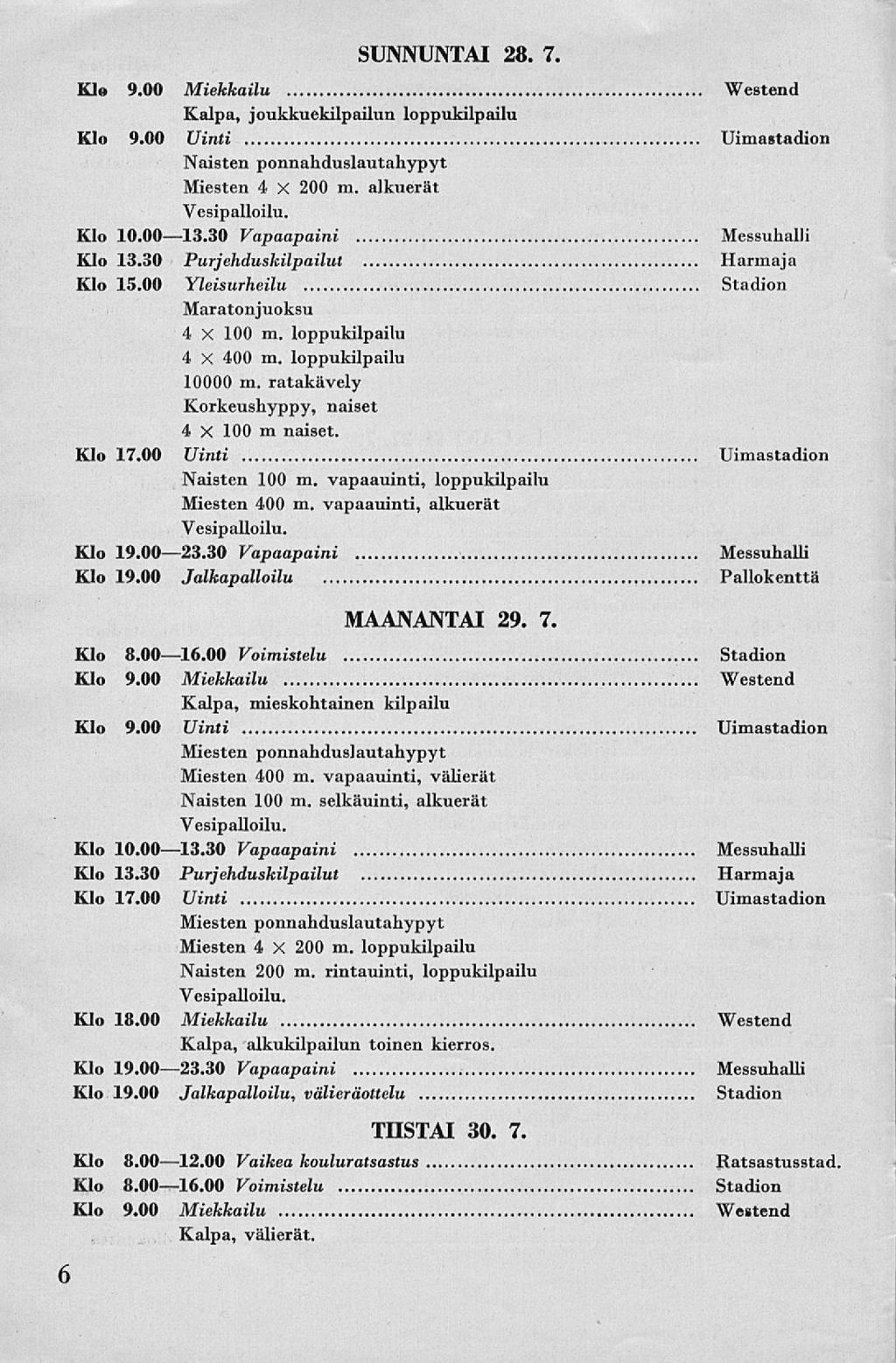 SUNNUNTAI 28. 7. Kla 9.00 Miekkailu Westend Kalpa, joukkuekilpailun loppukilpailu Klo 9.00 Uinti Uimastadion Naisten ponnahduslautahypyt Miesten 4 X 200 m. alkuerät Klo 10.00 13.30 Vapaapaini Klo 13.