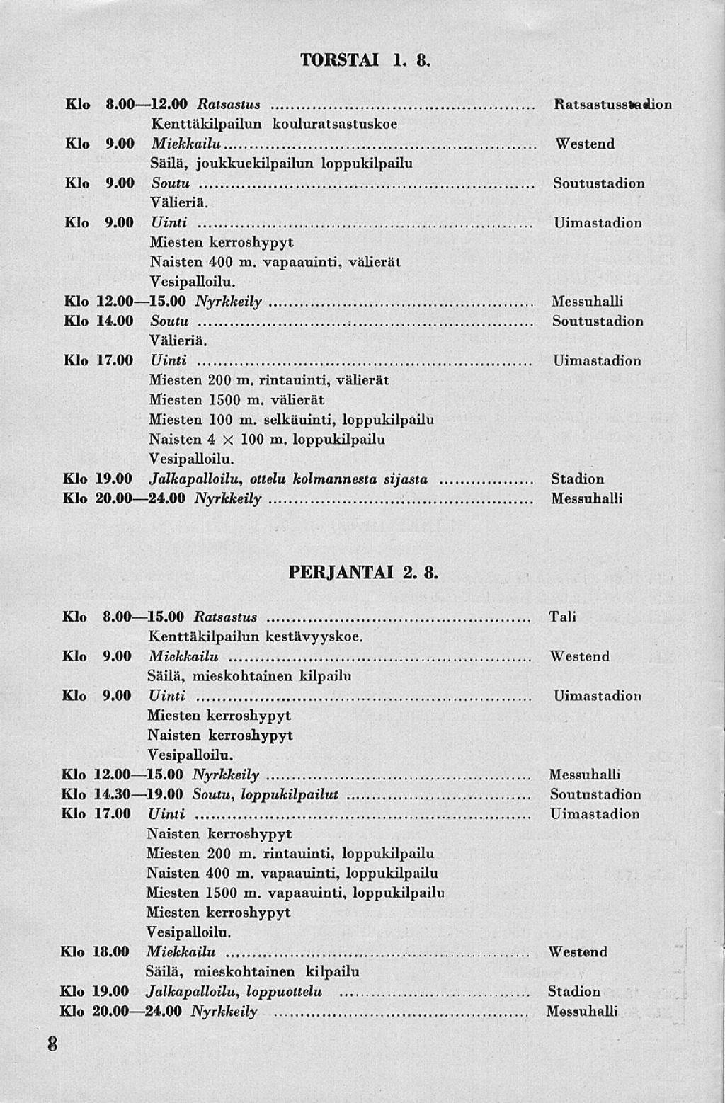 TORSTAI 1. 8. Klo 8.00 12.00 Ratsastus Ratsastusstadion Kenttäkilpailun kouluratsastuskoe Klo 9.00 Miekkailu Westend Säilä, joukkuekilpailun loppukilpailu Klo 9.00 Soutu Soutustadion Välieriä. Klo 9.00 Uinti Uimastadion Miesten kerroshypyt Naisten 400 m.