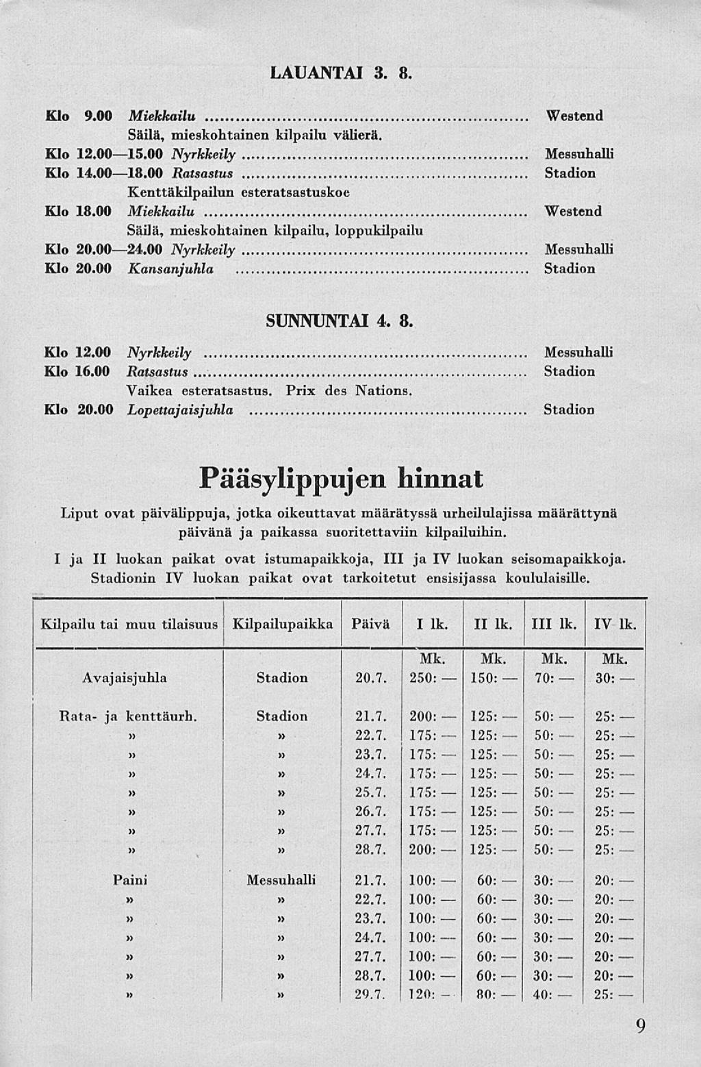 1 1 1 1 1 1 1 1 70: LAUANTAI 3. 8. Klo 9.00 Miekkailu Westend Säilä, mieskohtainen kilpailu välierä. Klo 12.0015.00 Nyrkkeily Klo 14.0018.00 Ratsastus Stadion Kenttäkilpailun esteratsastuskoe Klo 18.