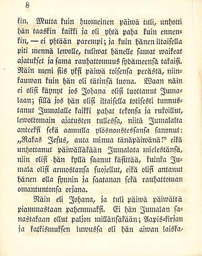 km. Mutta kuin huomeinen päiwä tuli, unhotti hän taaskin kaikki ja oli yhtä paha kuin ennenkin, ei yhtään parempi; ja kuin hänen iltaisella piti mennä lewolle, tuliwat hänelle samat waikeat ajatukset