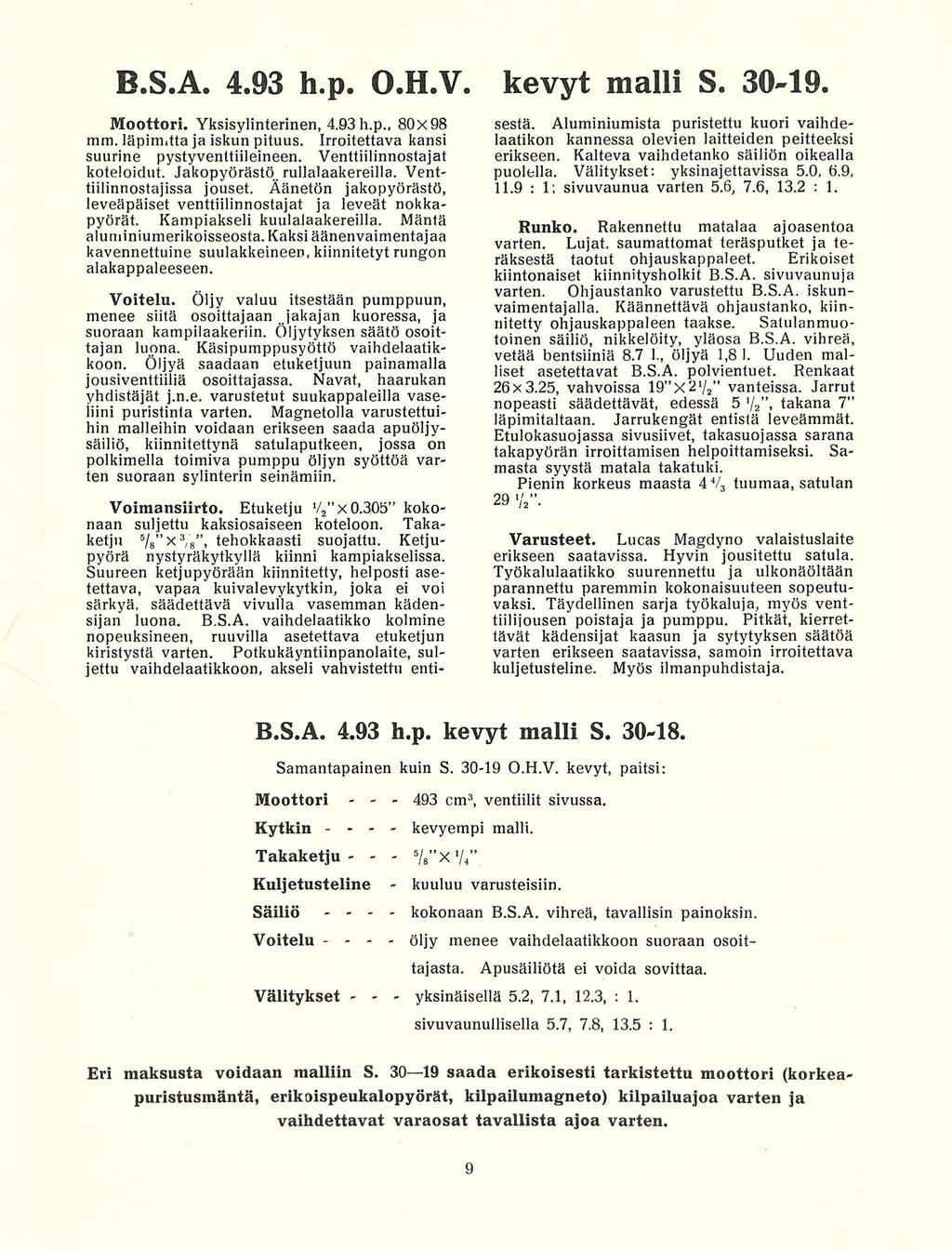 493 kevyempi kuuluu kokonaan öljy yksinäisellä B.S.A. 4.93 h.p. O.H.V. kevyt malli S. 3019. Moottori. Yksisylinterinen, 4.93 h.p., 80x98 mm. läpimitta ja iskun pituus.