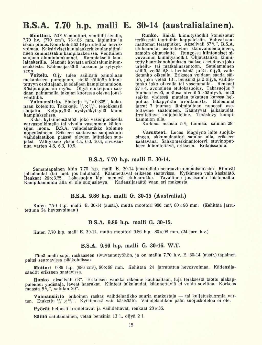 B.S.A. 7.70 h.p. malli E. 3014 (australialainen). Moottori. 50 0 Vmoottori, venttiilit sivulla, 7.70 hv. (770 cm 3 ), 76x85 mm. läpimitta ja iskun pituus. Kone kehittää 18 jarrutettua hevosvoimaa.