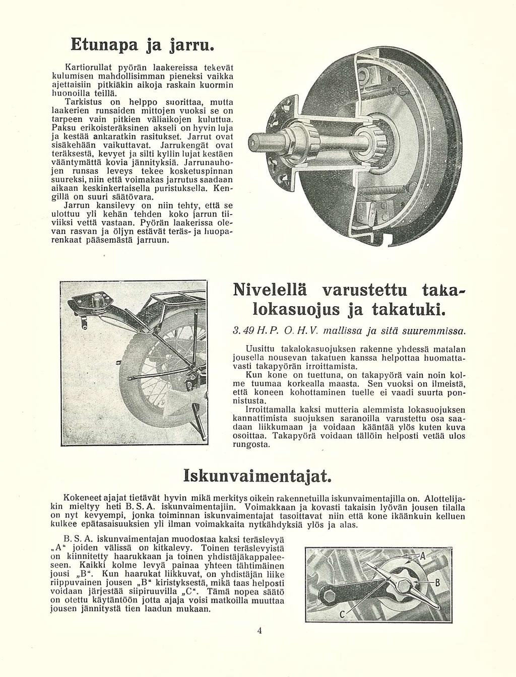 Etunapa ja jarru. Kartiorullat pyörän laakereissa tekevät kulumisen mahdollisimman pieneksi vaikka ajettaisiin pitkiäkin aikoja raskain kuormin huonoilla teillä.