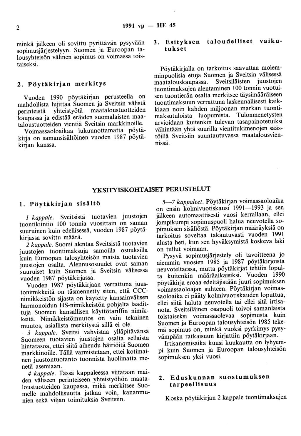 2 1991 vp minkä jälkeen oli sovittu pyrittävän pysyvään sopimusjärjestelyyn. Suomen ja Euroopan talousyhteisön välinen sopimus on voimassa toistaiseksi. 2.