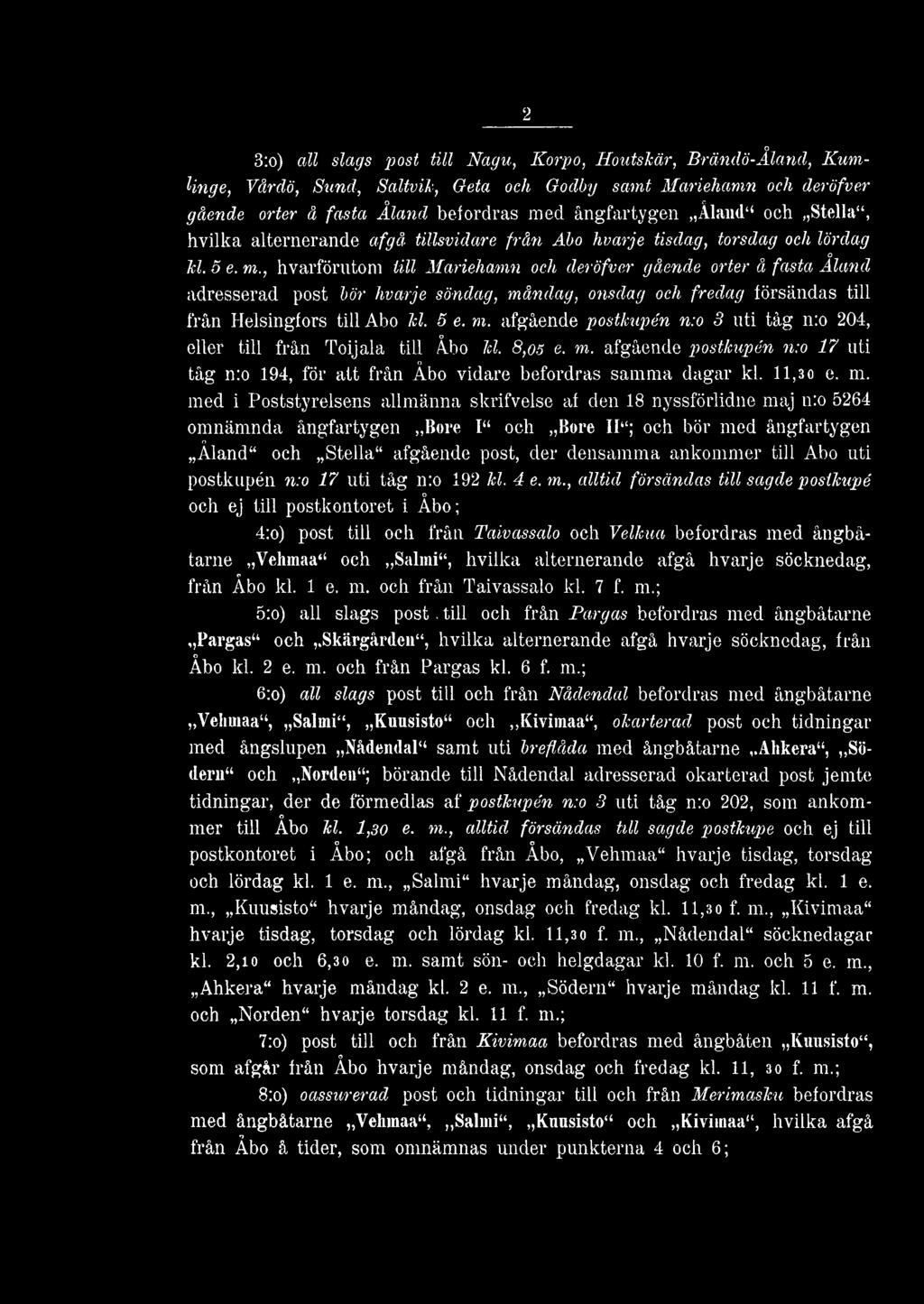 , hvarförutom till Mariehamn och deröfver gående orter å fasta Aland adresserad post hör hvarje söndag, måndag, onsdag och fredag försändas till från Helsingfors till Abo kl. 5 e. m. afgående postkupén n:o 3 uti tåg n:o 204, eller till från Toijala till Åbo kl.