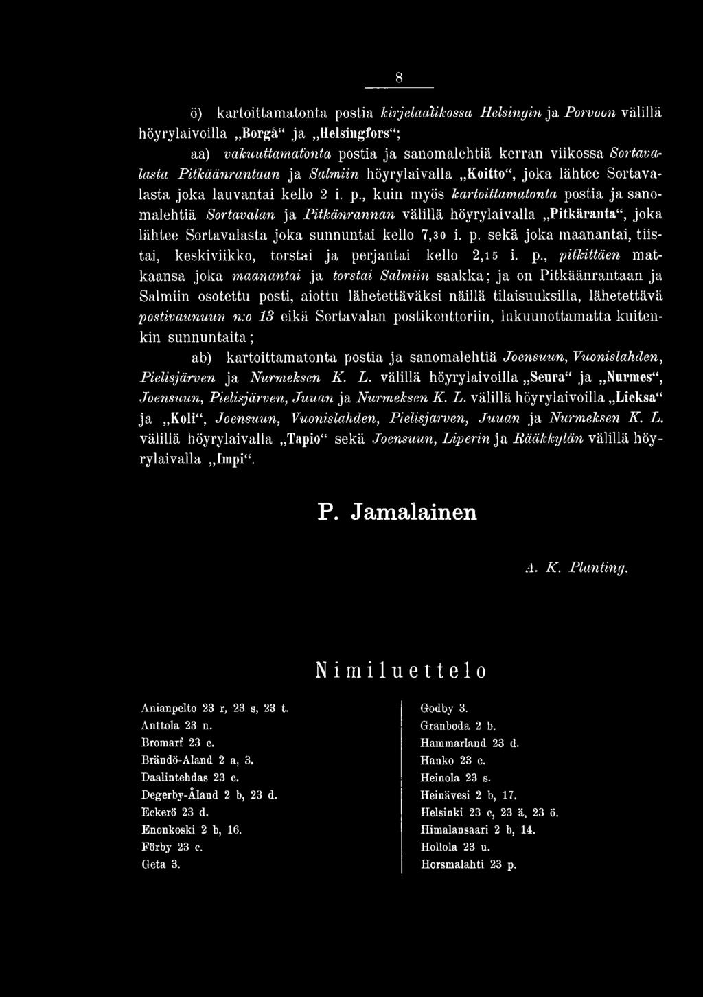 , kuin myös kartoittamatonta postia ja sanomalehtiä Sortavalan ja Pitkänrannan välillä höyrylaivalla Pitkäranta, joka lähtee Sortavalasta joka sunnuntai kello 7,30 i. p. sekä joka maanantai, tiistai, keskiviikko, torstai ja perjantai kello 2,is i.