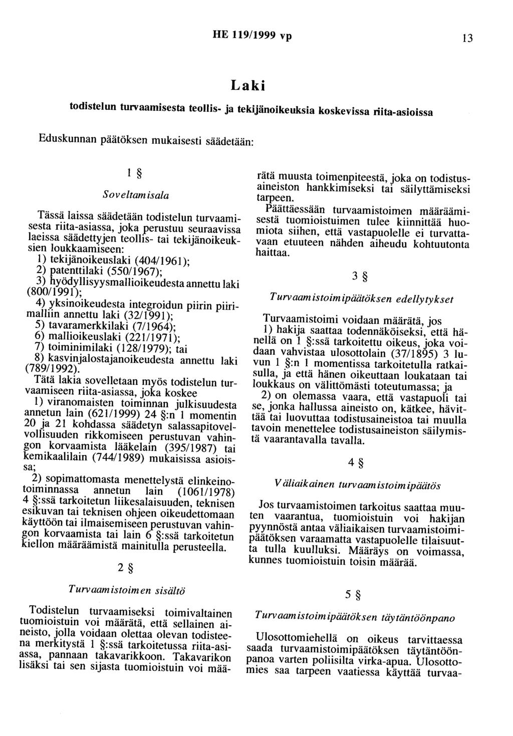 HE 119/1999 vp 13 Laki todisteluo tunraamisesta teollis- ja tekijänoikeuksia koskevissa riita-asioissa Eduskunnan päätöksen mukaisesti säädetään: 1 Soveltamisala Tässä laissa säädetään todisteluo