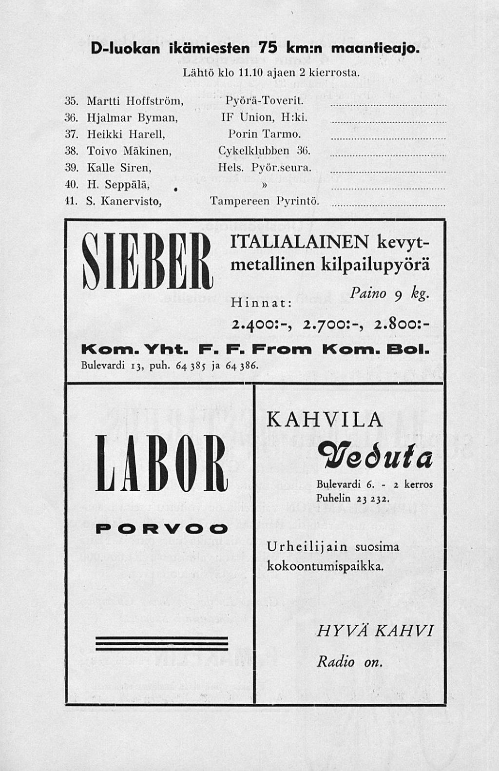 D-luokan ikämiesten 75 km:n Lähtö klo 11.10 ajaen 2 kierrosta. 35. Martti Hoffström, Pyörä-Toverit. 36. Hjalmar Byman, IF Union, H:ki. 37. Heikki Harell, Porin Tarmo. 38.