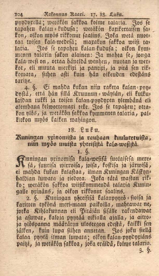 104 Rakennus Raari. 17. 18. K.uku. pyydyrella; wetäkön sakkoa kolme talaria. Jos se tapahtu kalan «kudusa; wetäkön kaxikertaiftn sa^ kon, olkon myösrikkonut saalins.