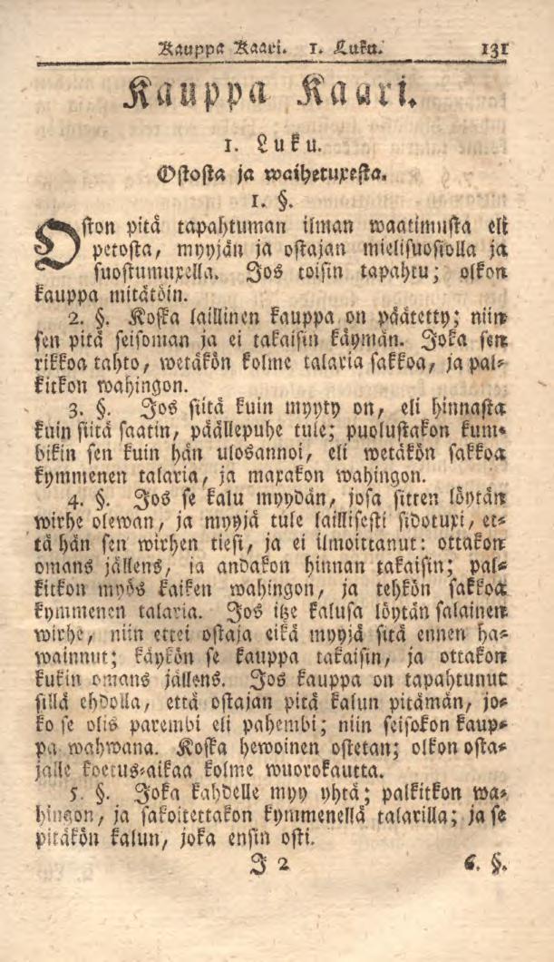 Kauppa Raarl. i.luku. 131 Kauppa Kaari. 1. Luku. Ostosta ja waihewxefta, i.. pitä tapahtuman ilman waatlmusta eli petosta, myyjän ja ostajan mielisuosiolla fuostumuxella.