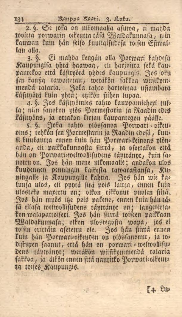 134 Kauppa Raari. z. H.nku. 2.. Se joka on ulkomaalla asuwa, ei mahda woitta porwarin oikeutta tasa Waldakunnasa, nm kauwan kuin hän seiso kuuliaisudesa toisen Esiwal^ lan alla. 3.