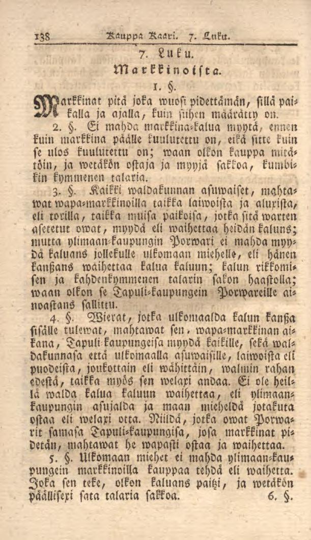 138 Rauppa Raari. 7. L,nku. 7. Luku. Markkinoista. 1.. KDarkkinat pitä joka wuosipidettäman, silla paikalla ja ajalla, kuin siihen määrätty on. 2.