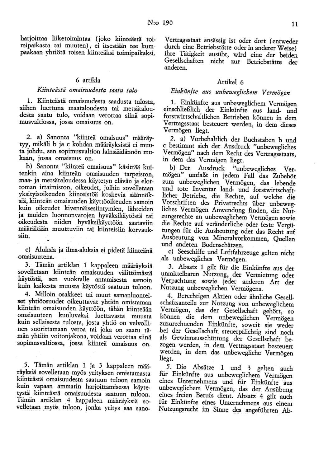 N:o 190 11 harjoittaa liiketoimintaa (joko kiinteästä toimipaikasta tai muuten), ei itsestään tee kumpaakaan yhtiötä toisen kiinteäksi toimipaikaksi. 6 artikla Kiinteästä omaisuudesta saatu tulo 1.