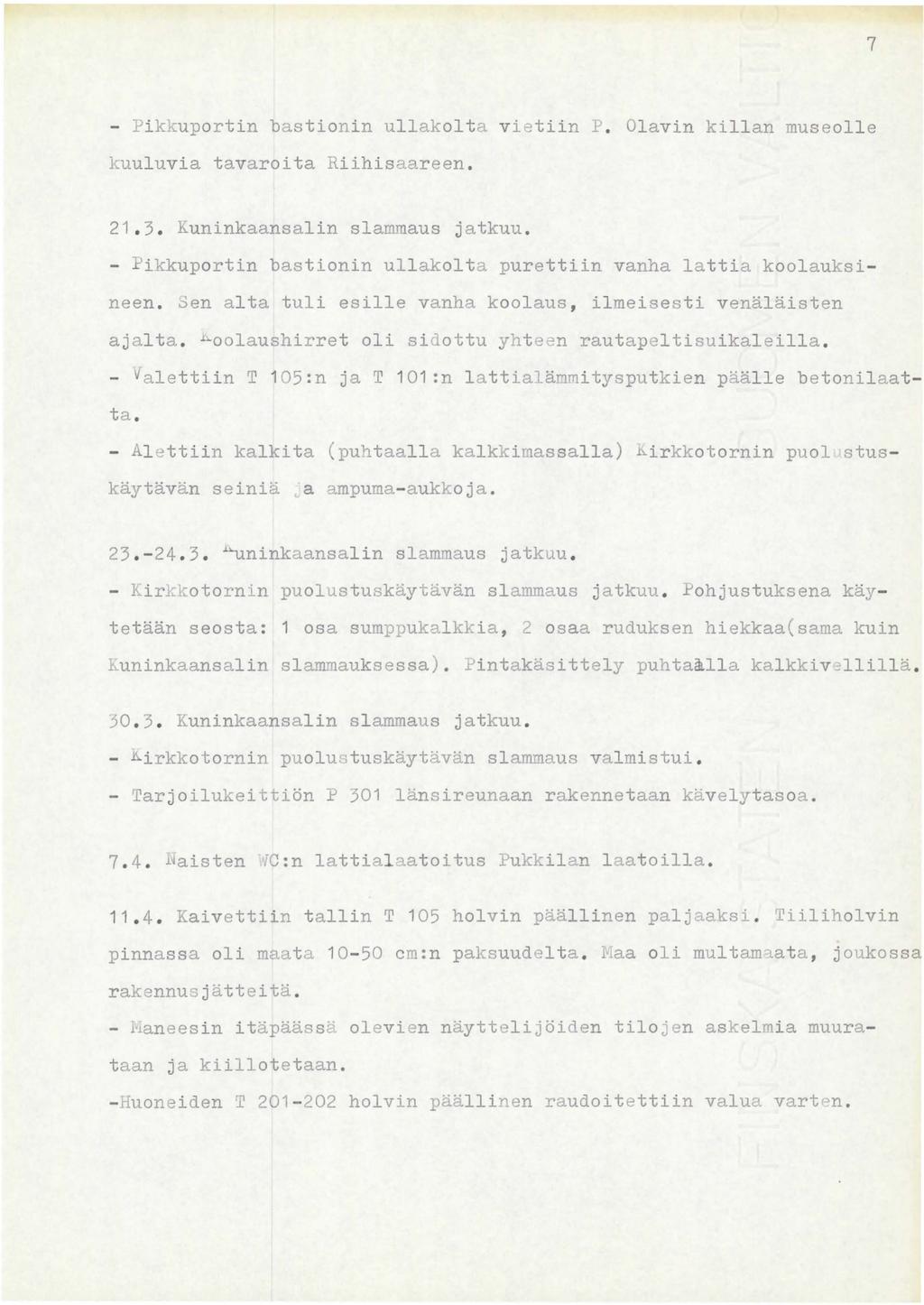 7 - Pikkuportin bastionin ullakolta vietiin P. Olavin killan museolle kuuluvia tavaroita Riihisaareen. 21. 3. Kuninkaansalin slarnmaus jatkuu.