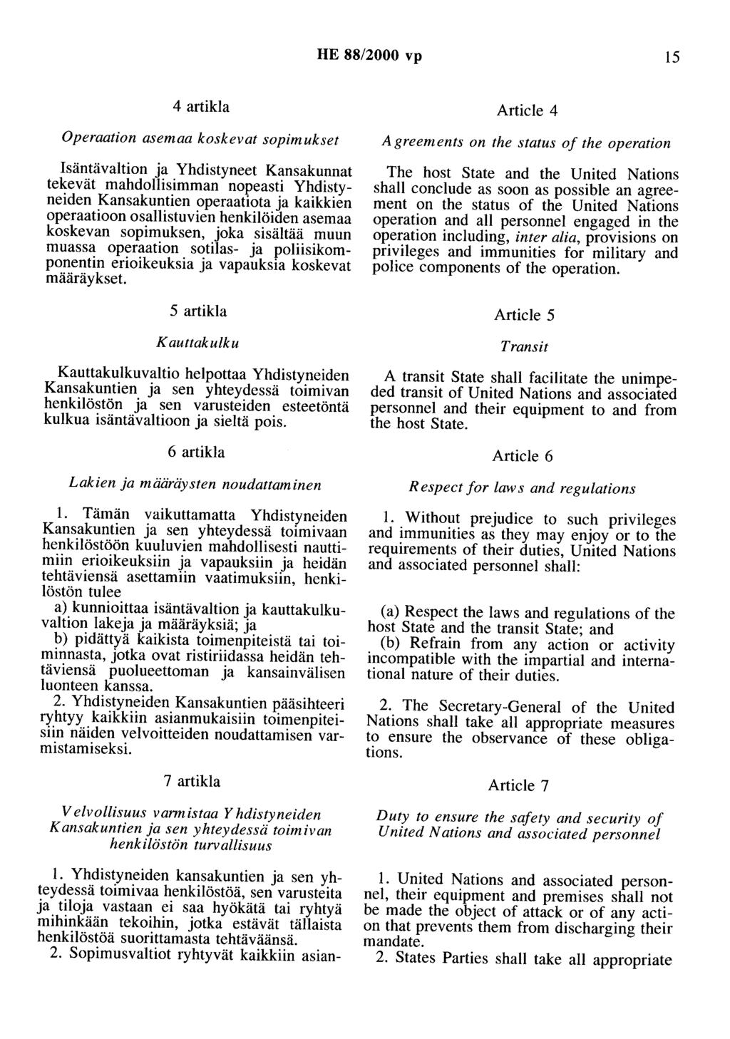 HE 88/2000 vp 15 4 artikla Operaation asemaa koskevat sopimukset Isäntävaltion ja Yhdistyneet Kansakunnat tekevät mahdollisimman nopeasti Yhdistyneiden Kansakuntien operaatiota ja kaikkien