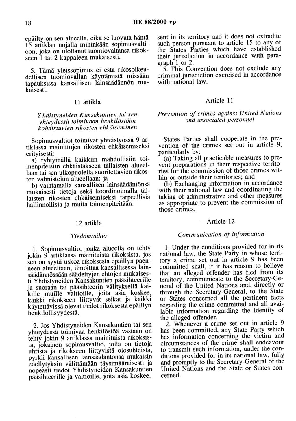 18 HE 88/2000 vp epäilty on sen alueella, eikä se luovuta häntä 15 artiklan nojalla mihinkään sopimusvaltioon, joka on ulottanut tuomiovaltansa rikokseen 1 tai 2 kappaleen mukaisesti. 5.