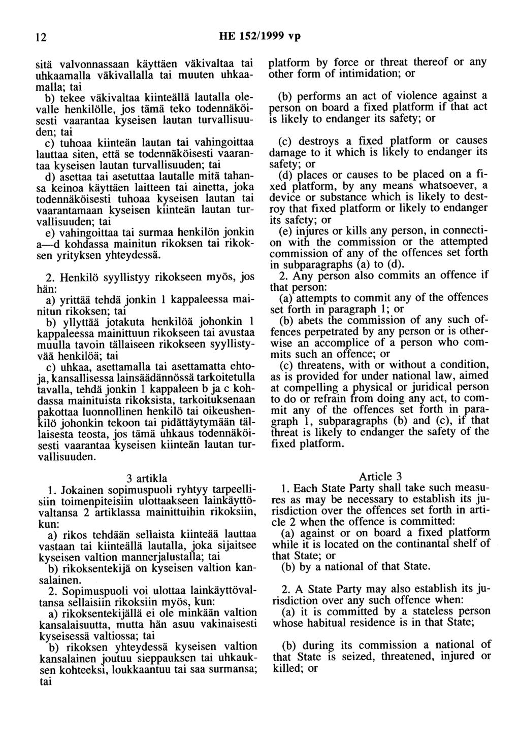 12 HE 152/1999 vp sitä valvonnassaan käyttäen väkivaltaa uhkaamalla väkivallalla muuten uhkaamalla; b) tekee väkivaltaa kiinteällä lautalla olevalle henkilölle, jos tämä teko todennäköisesti