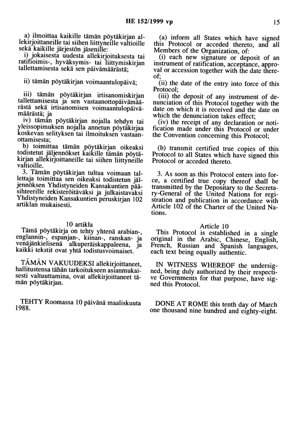 HE 152/1999 vp 15 a) ilmoittaa kaikille tämän pöytäkirjan allekirjoittaneille siihen liittyneille valtioille sekä kaikille järjestön jäsenille: i) jokaisesta uudesta allekirjoituksesta ratifioimis-,