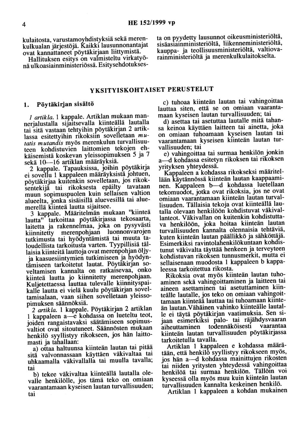 4 HE 152/1999 vp kulaitosta, varustamoyhdistyksiä sekä merenkulkualan järjestöjä. Kaikki lausunnonantajat ovat kannattaneet pöytäkirjaan liittymistä.