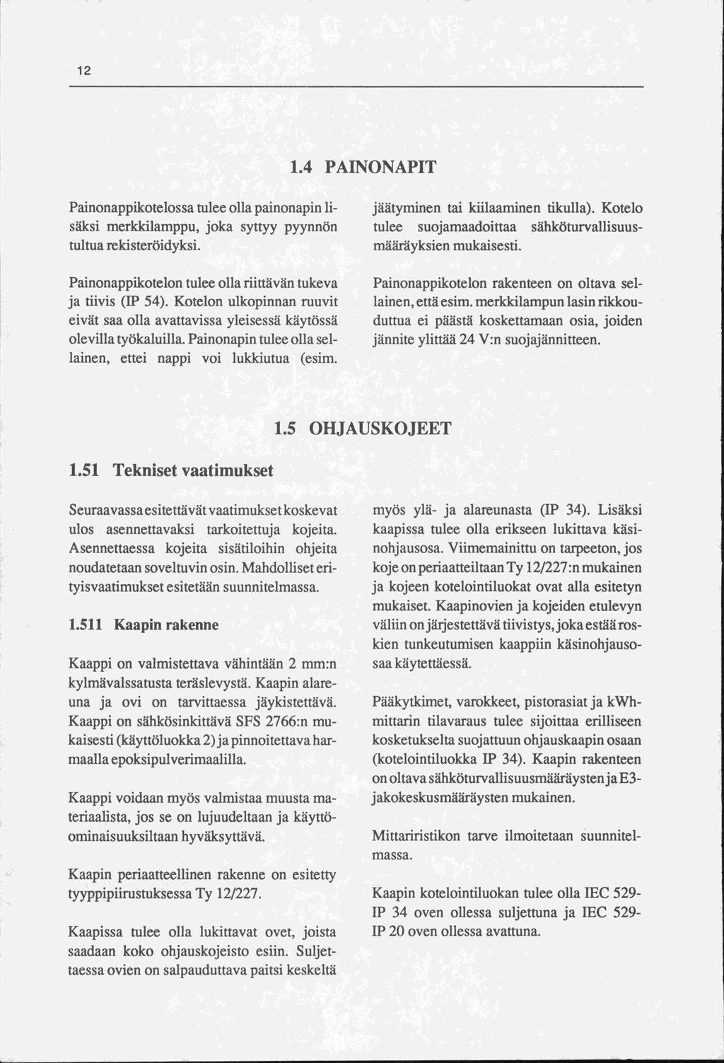 12 1.4 PAINONAPIT Painonappikotelos sa tulee olla painonapin lisäksi merkkilamppu, joka syttyy pyynnön tultua rekisteröiclyksi. Painonappikotelon tulee olla riittävän tukeva ja tiivis (IP 54).