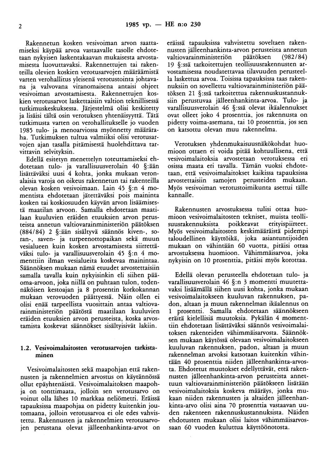 2 1985 vp. - HE n:o 230 Rakennetun kosken vesivoiman arvon saattamiseksi käypää arvoa vastaavalle tasolle ehdotetaan nykyisen laskentakaavan mukaisesta arvostamisesta luovuttavaksi.